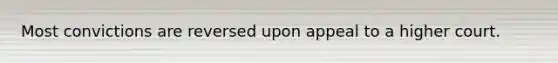 Most convictions are reversed upon appeal to a higher court.