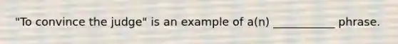 "To convince the judge" is an example of a(n) ___________ phrase.