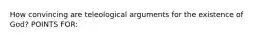 How convincing are teleological arguments for the existence of God? POINTS FOR: