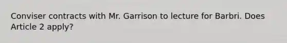 Conviser contracts with Mr. Garrison to lecture for Barbri. Does Article 2 apply?