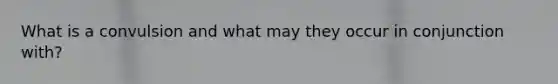 What is a convulsion and what may they occur in conjunction with?