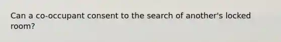 Can a co-occupant consent to the search of another's locked room?