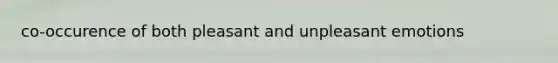 co-occurence of both pleasant and unpleasant emotions