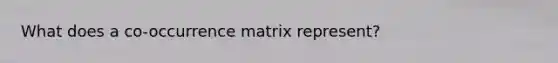 What does a co-occurrence matrix represent?