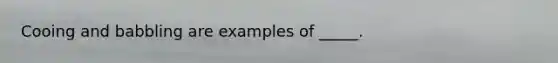 Cooing and babbling are examples of _____.