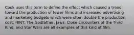 Cook uses this term to define the effect which caused a trend toward the production of fewer films and increased advertising and marketing budgets which were often double the production cost: HINT: The Godfather, Jaws, Close Encounters of the Third Kind, and Star Wars are all examples of this kind of film.