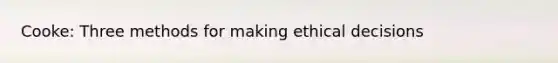 Cooke: Three methods for making ethical decisions