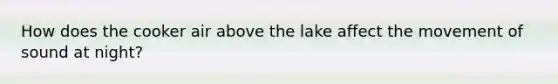 How does the cooker air above the lake affect the movement of sound at night?