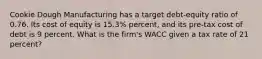 Cookie Dough Manufacturing has a target debt-equity ratio of 0.76. Its cost of equity is 15.3% percent, and its pre-tax cost of debt is 9 percent. What is the firm's WACC given a tax rate of 21 percent?