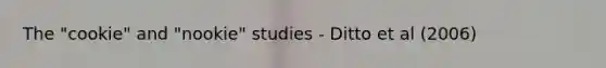 The "cookie" and "nookie" studies - Ditto et al (2006)