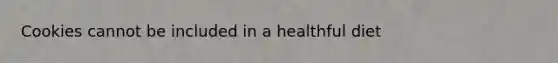 Cookies cannot be included in a healthful diet