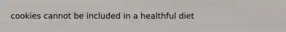 cookies cannot be included in a healthful diet