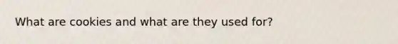 What are cookies and what are they used for?