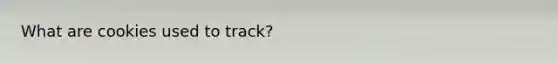 What are cookies used to track?