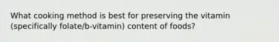What cooking method is best for preserving the vitamin (specifically folate/b-vitamin) content of foods?