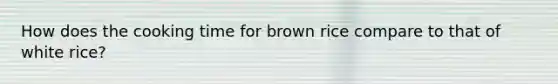 How does the cooking time for brown rice compare to that of white rice?