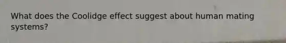 What does the Coolidge effect suggest about human mating systems?