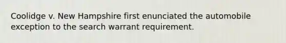 Coolidge v. New Hampshire first enunciated the automobile exception to the search warrant requirement.