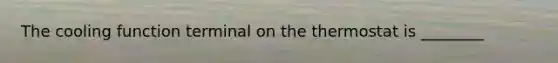 The cooling function terminal on the thermostat is ________