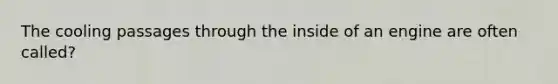 The cooling passages through the inside of an engine are often called?