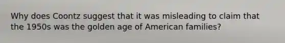 Why does Coontz suggest that it was misleading to claim that the 1950s was the golden age of American families?