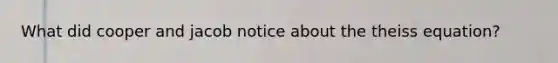 What did cooper and jacob notice about the theiss equation?