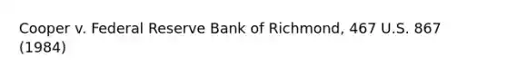 Cooper v. Federal Reserve Bank of Richmond, 467 U.S. 867 (1984)