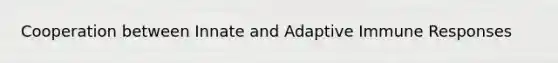 Cooperation between Innate and Adaptive Immune Responses
