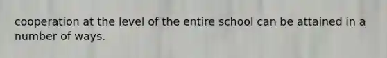cooperation at the level of the entire school can be attained in a number of ways.
