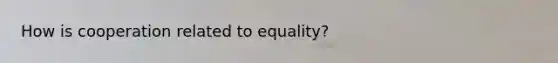 How is cooperation related to equality?