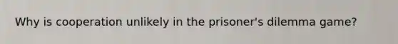 Why is cooperation unlikely in the prisoner's dilemma game?