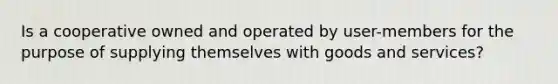 Is a cooperative owned and operated by user-members for the purpose of supplying themselves with goods and services?