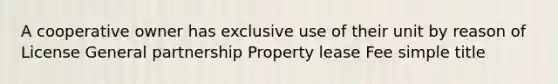 A cooperative owner has exclusive use of their unit by reason of License General partnership Property lease Fee simple title