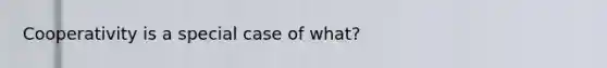 Cooperativity is a special case of what?