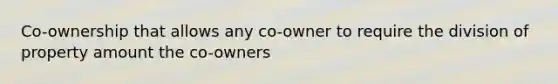 Co-ownership that allows any co-owner to require the division of property amount the co-owners