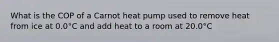 What is the COP of a Carnot heat pump used to remove heat from ice at 0.0°C and add heat to a room at 20.0°C