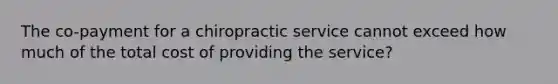 The co-payment for a chiropractic service cannot exceed how much of the total cost of providing the service?