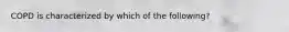 COPD is characterized by which of the following?