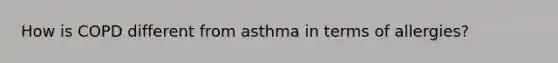 How is COPD different from asthma in terms of allergies?