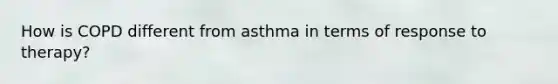 How is COPD different from asthma in terms of response to therapy?