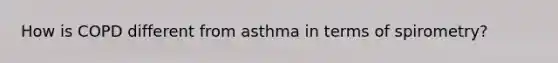 How is COPD different from asthma in terms of spirometry?