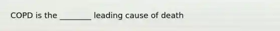 COPD is the ________ leading cause of death