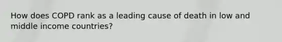 How does COPD rank as a leading cause of death in low and middle income countries?