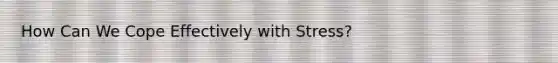 How Can We Cope Effectively with Stress?