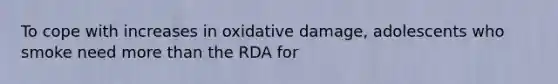 To cope with increases in oxidative damage, adolescents who smoke need more than the RDA for