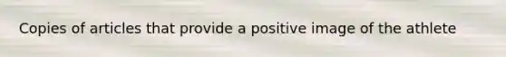 Copies of articles that provide a positive image of the athlete