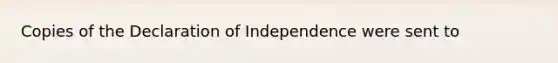 Copies of the Declaration of Independence were sent to