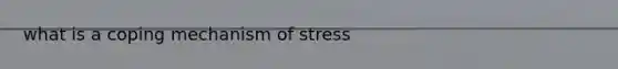 what is a coping mechanism of stress