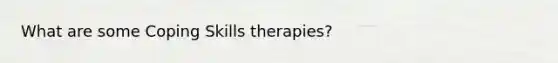 What are some Coping Skills therapies?