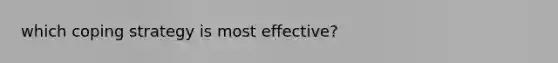 which coping strategy is most effective?